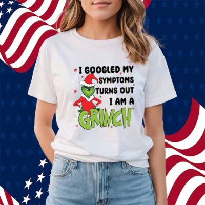 Googled My Symptoms Funny Turns Out Im Grinch Shirt