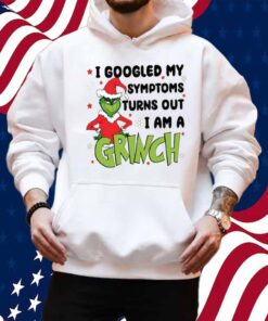 Googled My Symptoms Funny Turns Out Im Grinch Shirt