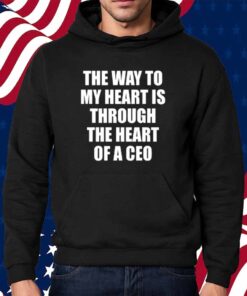 Got Funny The Way To My Heart Is Through The Heart Of A Ceo Shirt