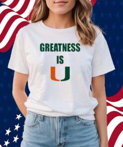 Greatness Is Miami Hurricanes Woman Basketball Shirt