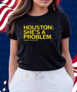 HOUSTON SHE'S A PROBLEM SHIRT
