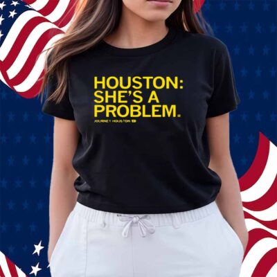 HOUSTON SHE'S A PROBLEM SHIRT