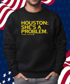 HOUSTON SHE'S A PROBLEM SHIRT