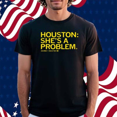 HOUSTON SHE'S A PROBLEM SHIRT