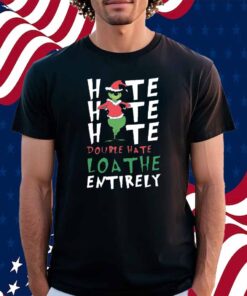 Hate Double Hate Loathe Grinch Shirt