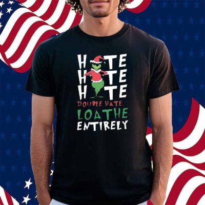 Hate Double Hate Loathe Grinch Shirt