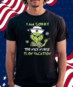 I Am Srroy The Nice Nurse Is On Vacation Shirt