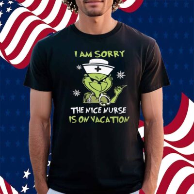 I Am Srroy The Nice Nurse Is On Vacation Shirt