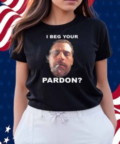 I Beg Your Pardon Shirt