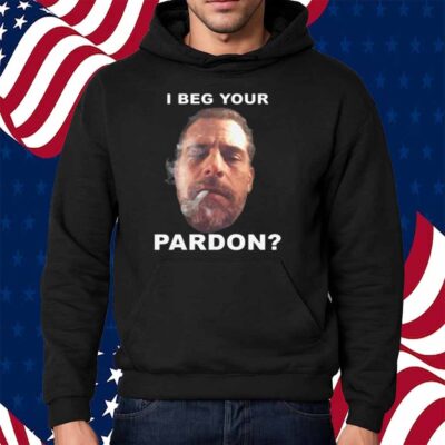 I Beg Your Pardon Shirt