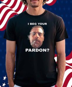 I Beg Your Pardon Shirt