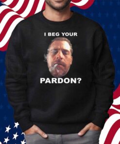 I Beg Your Pardon Shirt