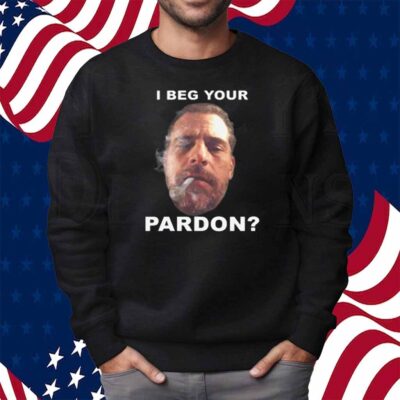 I Beg Your Pardon Shirt