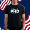 I Have A PHD (Pretty Huge Dick) Shirt