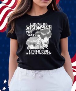 I Must Be Origami The Way I Fold For Asian Women Shirt