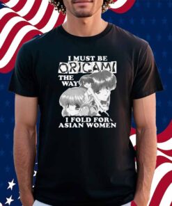 I Must Be Origami The Way I Fold For Asian Women Shirt