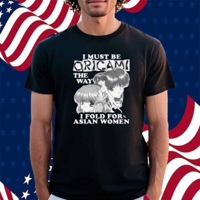 I Must Be Origami The Way I Fold For Asian Women Shirt