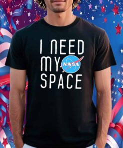 I Need My Space Shirt