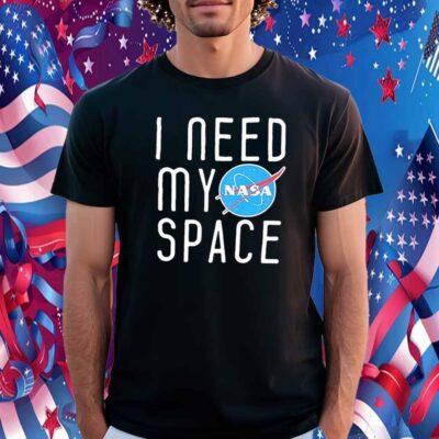 I Need My Space Shirt