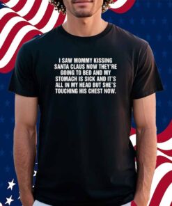 I Saw Mommy Kissing Santa Claus Now They're Going To Bed Shirt