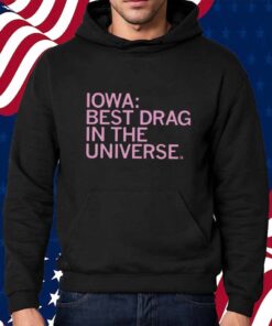 IOWA BEST DRAG IN THE UNIVERSE SHIRT