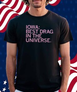 IOWA BEST DRAG IN THE UNIVERSE SHIRT