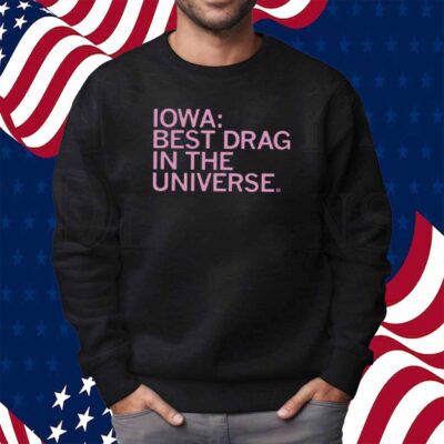 IOWA BEST DRAG IN THE UNIVERSE SHIRT