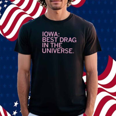 IOWA BEST DRAG IN THE UNIVERSE SHIRT