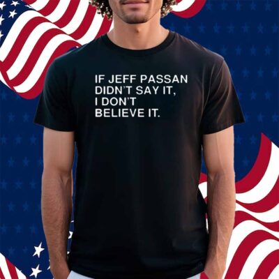 If Jeff Passan Didn't Say It, I Don't Believe It Shirt
