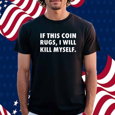 If This Coin Rugs I Will Kill Myself Shirt