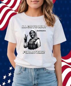 I'll Go To War Barbara War For Kidz Shirt