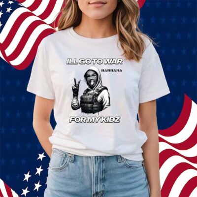 I'll Go To War Barbara War For Kidz Shirt