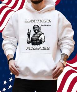 I'll Go To War Barbara War For Kidz Shirt