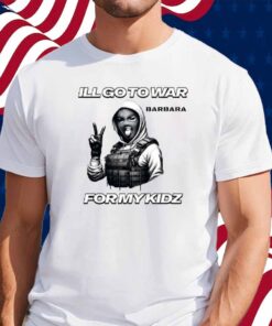 I'll Go To War Barbara War For Kidz Shirt