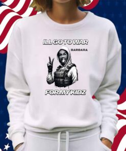 I'll Go To War Barbara War For Kidz Shirt