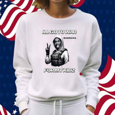 I'll Go To War Barbara War For Kidz Shirt
