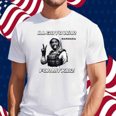I'll Go To War Barbara War For Kidz Shirt