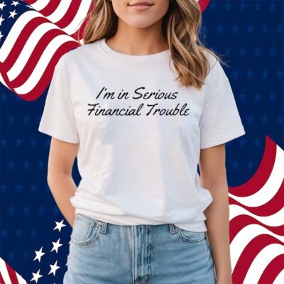 I'm In Serious Financial Trouble Can I Please Borrow $12000 Shirt