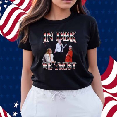 In Dbk We Trust Shirt