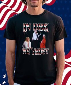 In Dbk We Trust Shirt
