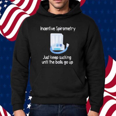 Incentive spirometry just keep sucking until the balls go up Shirt