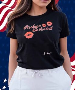 It’s Okay To Love Them Both I Did Shirt