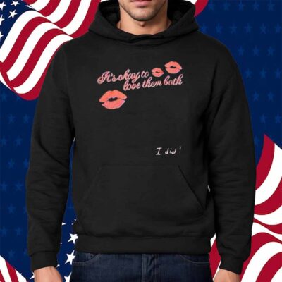 It’s Okay To Love Them Both I Did Shirt