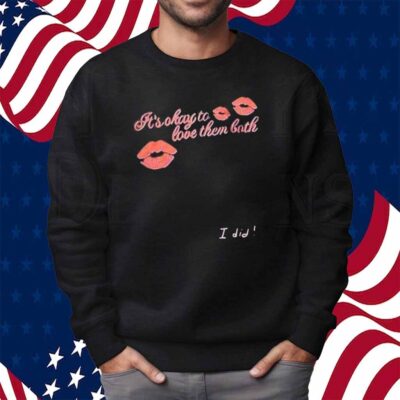 It’s Okay To Love Them Both I Did Shirt