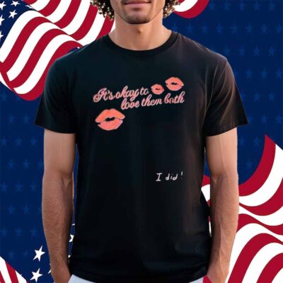It’s Okay To Love Them Both I Did Shirt