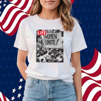 LIFE MAGAZINE WOMEN UNITE SHIRT
