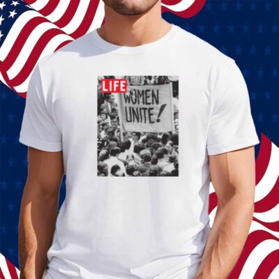 LIFE MAGAZINE WOMEN UNITE SHIRT