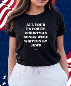 Limted All Your Favorite Christmas Songs Were Written By Jews Shirt