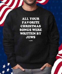 Limted All Your Favorite Christmas Songs Were Written By Jews Shirt