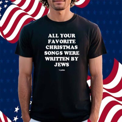 Limted All Your Favorite Christmas Songs Were Written By Jews Shirt